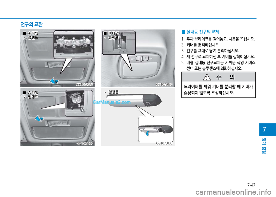 Hyundai Mighty 2016  마이티 - 사용 설명서 (in Korean) 7-47
정기 점검
7
OQT075038OQT075038
  00A 타입A 타입
  ••룸램프룸램프
 0실내등 전구의 교체
1. 주차 브레이크를 걸어놓고, 시동을 끄십시오.
2. 커버를 분