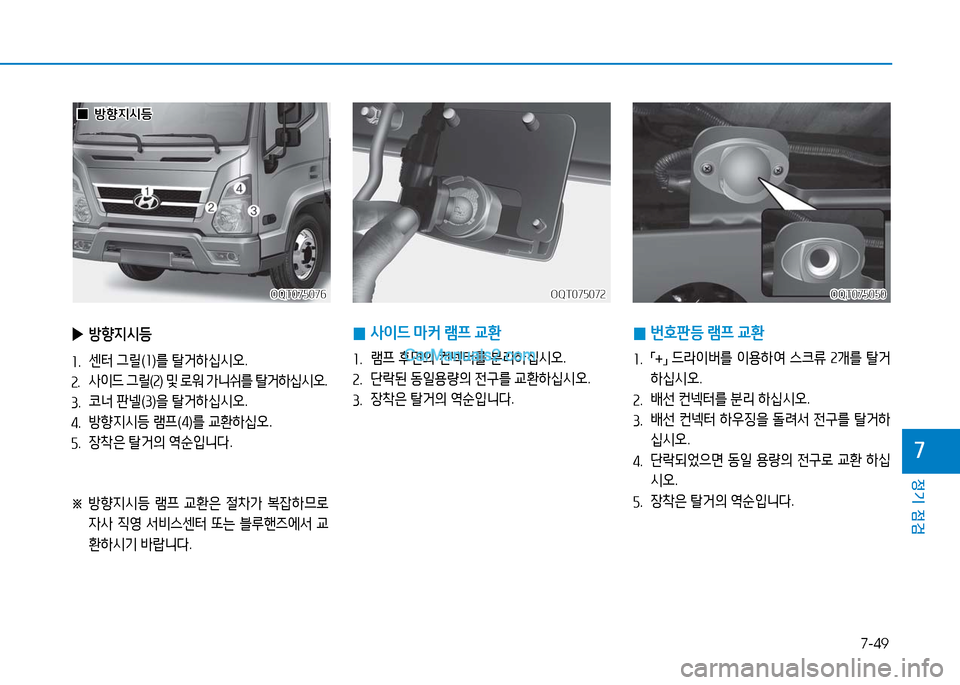 Hyundai Mighty 2016  마이티 - 사용 설명서 (in Korean) 7-49
정기 점검
7
 0번호판등 램프 교환
1. 「+」 드라이버를 이용하여 스크류 2개를 탈거
하십시오.
2. 배선 컨넥터를 분리 하십시오.
3. 배선 컨넥터 하우