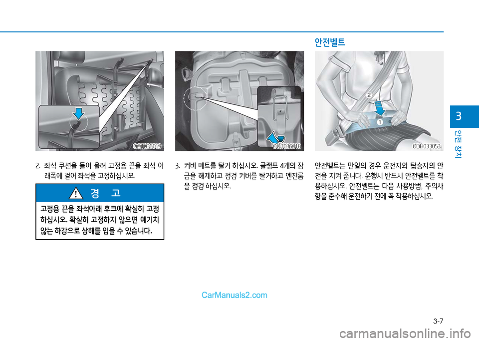 Hyundai Mighty 2016  마이티 - 사용 설명서 (in Korean) 3-7
안전 장치
3
ODH033053ODH033053OQT036019OQT036019OQT036018OQT036018
안전벨트는 만일의 경우 운전자와 탑승자의 안
전을 지켜 줍니다. 운행시 반드시 안전벨트를 