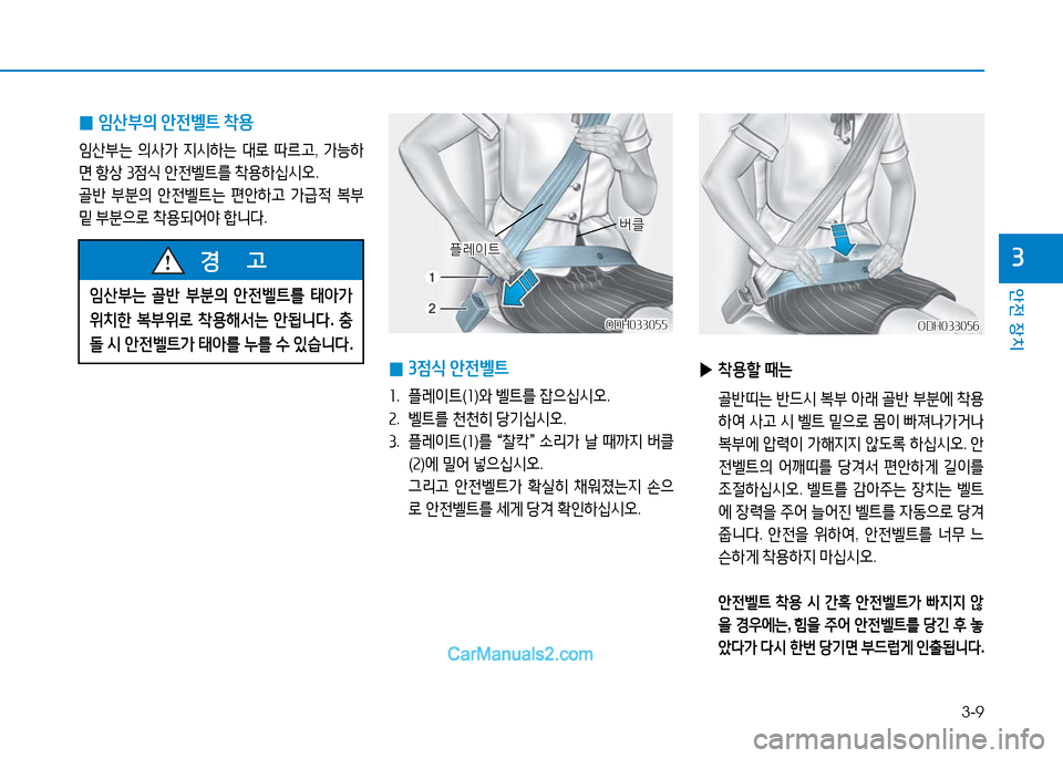 Hyundai Mighty 2016  마이티 - 사용 설명서 (in Korean) 3-9
안전 장치
3
 0임산부의 안전벨트 착용
임산부는 의사가 지시하는 대로 따르고, 가능하
면 항상 3점식 안전벨트를 착용하십시오.
골반 부분의 안전