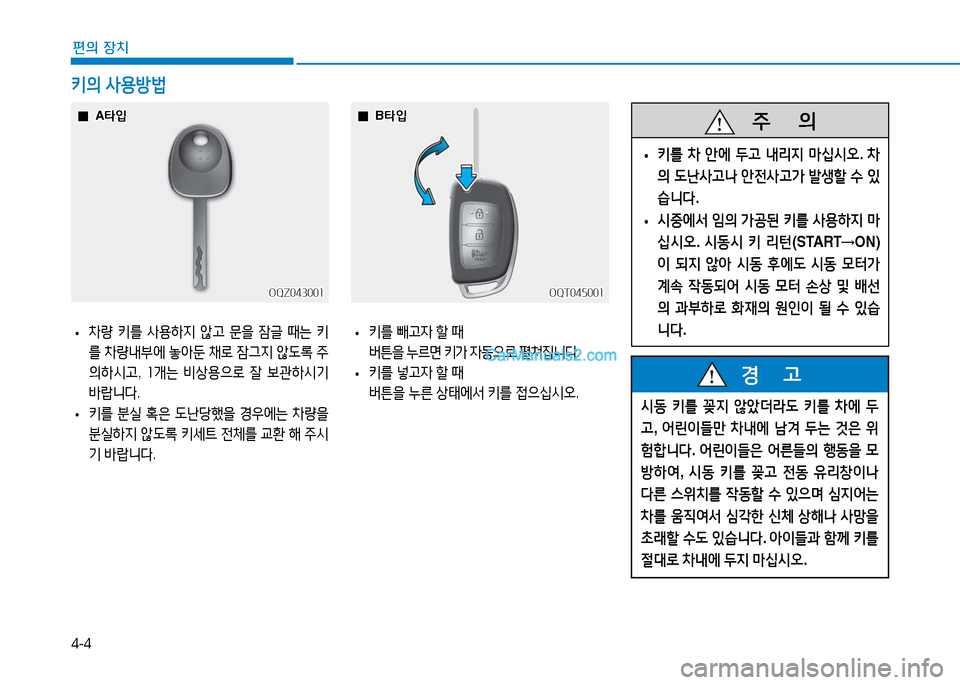Hyundai Mighty 2016  마이티 - 사용 설명서 (in Korean) 4-4
편의 장치
키의 사용방법
 •차량 키를 사용하지 않고 문을 잠글 때는 키
를 차량내부에 놓아둔 채로 잠그지 않도록 주
의하시고, 1개는 비상용으로 