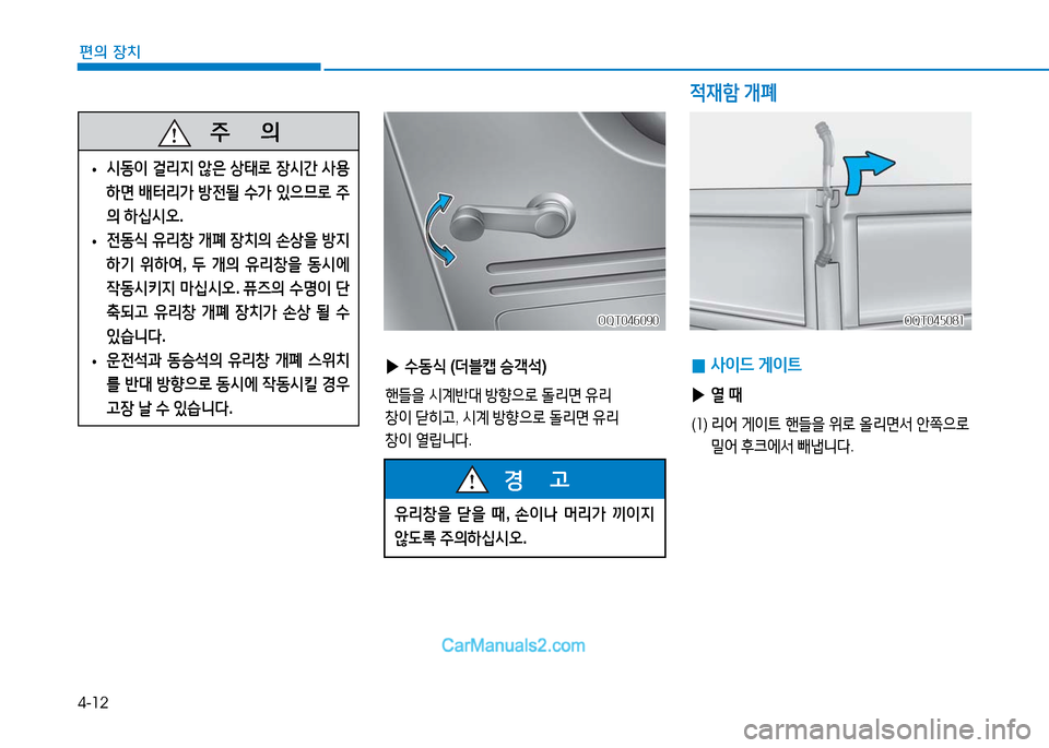 Hyundai Mighty 2016  마이티 - 사용 설명서 (in Korean) 4-12
편의 장치
   주       의
 •시동이 걸리지 않은 상태로 장시간 사용
하면 배터리가 방전될 수가 있으므로 주
의 하십시오.
 •전동식 유리창 개폐 장