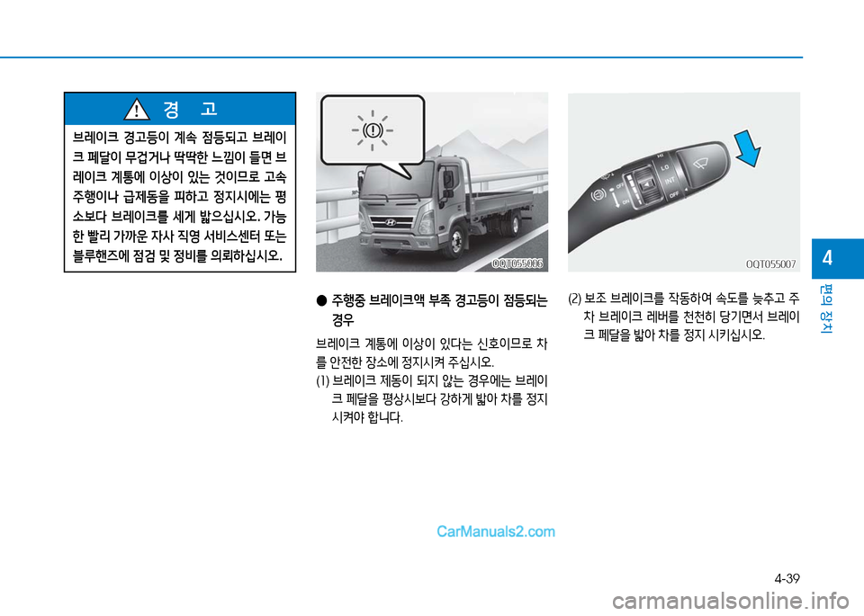 Hyundai Mighty 2016  마이티 - 사용 설명서 (in Korean) 4-39
편의 장치
4
 ●주행중 브레이크액 부족 경고등이 점등되는 
경우 
브레이크 계통에 이상이 있다는 신호이므로 차
를 안전한 장소에 정지시켜 주십