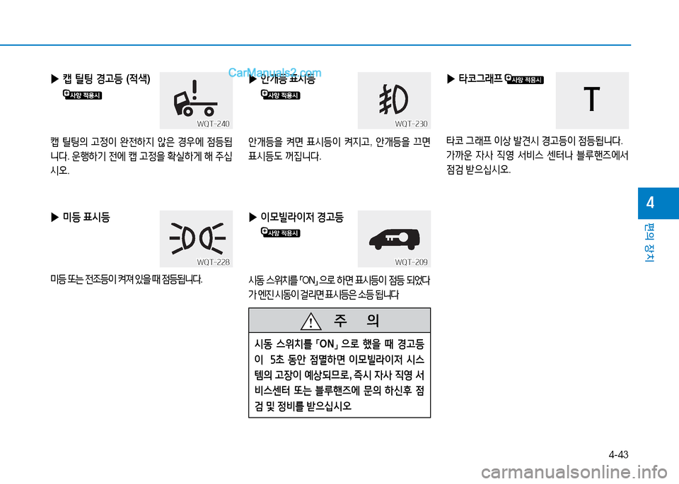 Hyundai Mighty 2016  마이티 - 사용 설명서 (in Korean) 4-43
편의 장치
4
 ▶미등 표시등
미등 또는 전조등이 켜져 있을 때 점등됩니다.
 ▶이모빌라이저 경고등
시동 스위치를 「ON」 으로 하면 표시등이 점등 