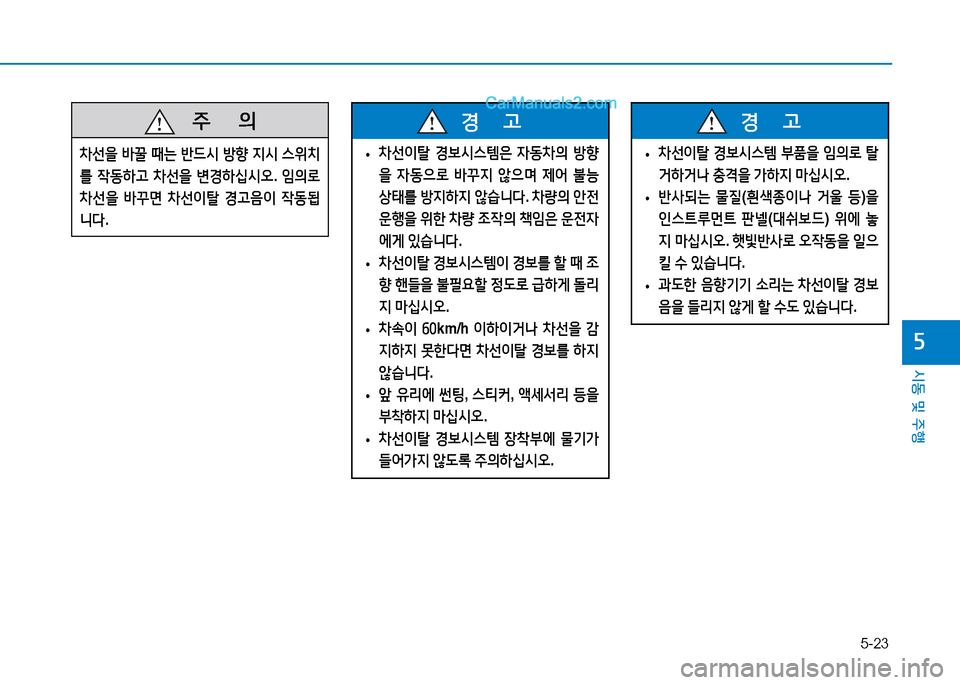 Hyundai Mighty 2015  마이티 - 사용 설명서 (in Korean) 5-23
시동 및 주행
자
   주
        의
차선을  바꿀  때는  반드/d  방향  지/d  스위치
를  작동하고  차선을  변경하십/d오 . 4의로  
차선을  바꾸면  차선이