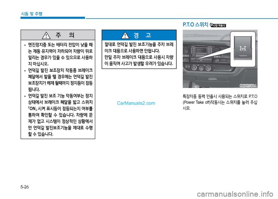 Hyundai Mighty 2015  마이티 - 사용 설명서 (in Korean) 5-26
시동 및
 주행
P.T.O 
스위치  
   주
        의
 
• 엔진정6H중
 또는  배터리  전압이  낮을  때
는  제동  유6H$