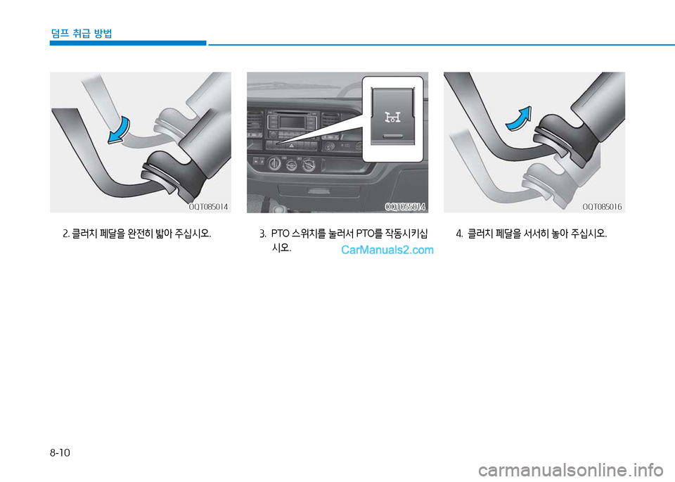 Hyundai Mighty 2015  마이티 - 사용 설명서 (in Korean) 8-10
덤프 취급 방법
OQT055014OQT055014OQT085016
OQT085016
3 . P TO   스위치를  눌$t서  PTO를 4동/d키/u
/d오 . 4
.  클$t치  페달을  서서히  1