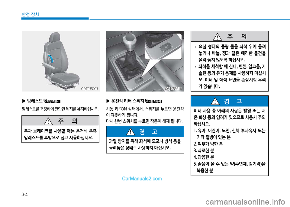 Hyundai Mighty 2015  마이티 - 사용 설명서 (in Korean) 3-4
안전 장치
 
▶ 암레스트  
암레스트를  조정하여  편안한  위치를  유6H하십/d오 .
OQT035003
OQT035003
 
▶ 운전석  히터  스위치  
/d동 키  
「 ON
」상태에-