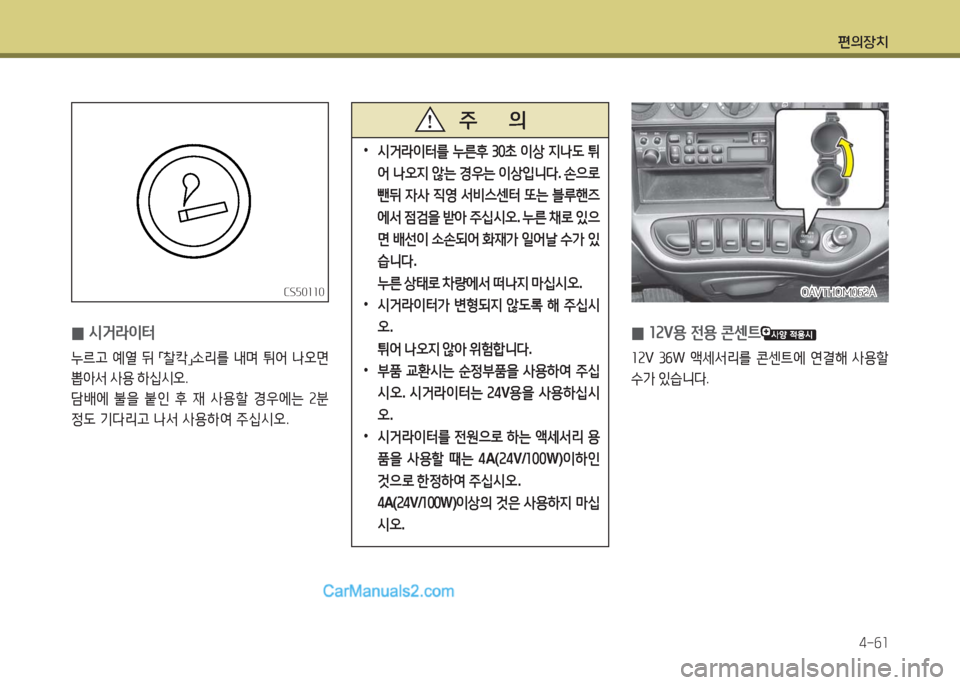 Hyundai New County 2016  뉴카운티 - 사용 설명서 (in Korean) 편의장치
4-61
 012V용 전용 콘센트
12V 36W 액세서리를 콘센트에 연결해 사용할 
수가 있습니다.
OAVTHOM062AOAVTHOM062A
 •시거라이터를 누른후 30초 이상 지나