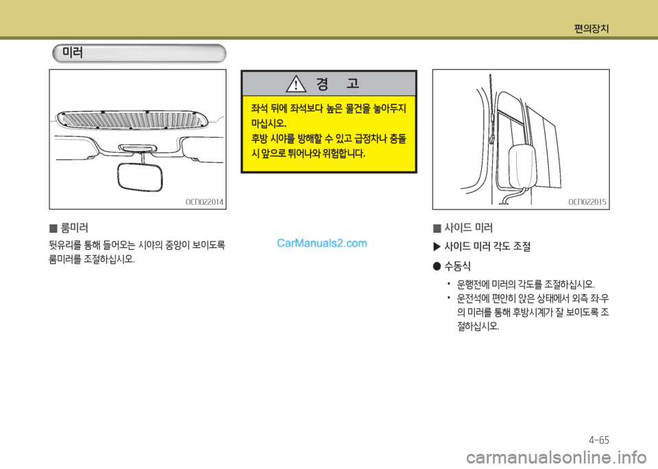 Hyundai New County 2016  뉴카운티 - 사용 설명서 (in Korean) 편의장치
4-65
OCN022014OCN022014
미러
 0룸미러
뒷유리를 통해 들어오는 시야의 중앙이 보이도록 
룸미러를 조절하십시오.
 0사이드 미러
 ▶사이드 미러 