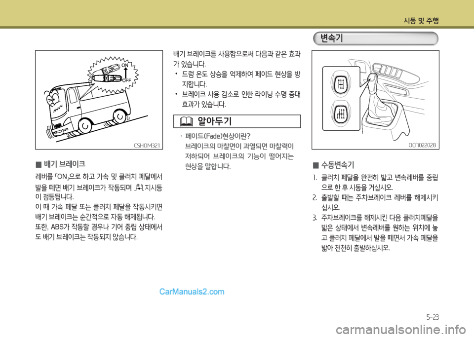 Hyundai New County 2016  뉴카운티 - 사용 설명서 (in Korean) 시동 및 주행
5-23
배기 브레이크를 사용함으로써 다음과 같은 효과
가 있습니다.
 •드럼 온도 상승을 억제하여 페이드 현상을 방
지합니다.
 •브레이