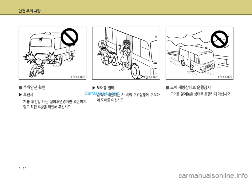 Hyundai New County 2016  뉴카운티 - 사용 설명서 (in Korean) 안전 주의 사항
2-12
CSHOM126CSHOM126
 0주위안전 확인
 ▶후진시
차를 후진할 때는 실외후면경에만 의존하지 
말고 직접 후방을 확인해 주십시오.
 ▶도어