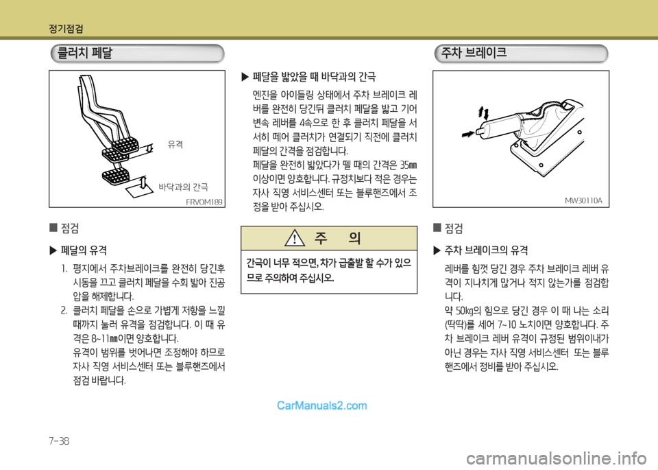 Hyundai New County 2016  뉴카운티 - 사용 설명서 (in Korean) 정기점검
7-38
 0점검
 ▶페달의 유격
1. 평지에서 주차브레이크를 완전히 당긴후 
시동을 끄고 클러치 페달을 수회 밟아 진공
압을 해제합니다.
2. 클러
