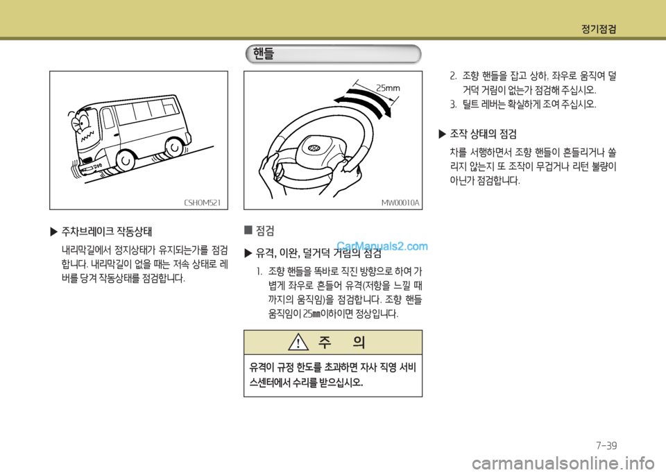 Hyundai New County 2016  뉴카운티 - 사용 설명서 (in Korean) 정기점검
7-39
 ▶주차브레이크 작동상태
 내리막길에서 정지상태가 유지되는가를 점검
합니다. 내리막길이 없을 때는 저속 상태로 레
버를 당겨 작동