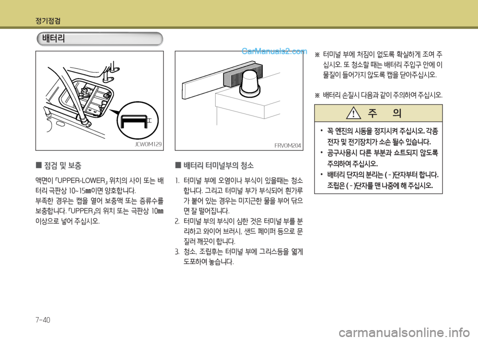 Hyundai New County 2016  뉴카운티 - 사용 설명서 (in Korean) 정기점검
7-40
 0점검 및 보충
액면이 「UPPER-LOWER」 위치의 사이 또는 배
터리 극판상 10~15㎜이면 양호합니다.
부족한 경우는 캡을 열어 보충액 또는 증