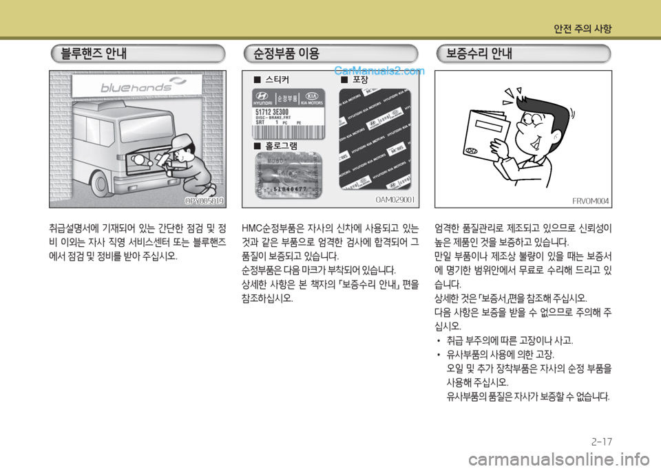 Hyundai New County 2016  뉴카운티 - 사용 설명서 (in Korean) 안전 주의 사항
2-17
HMC순정부품은 자사의 신차에 사용되고 있는 
것과 같은 부품으로 엄격한 검사에 합격되어 그 
품질이 보증되고 있습니다.
순정부품