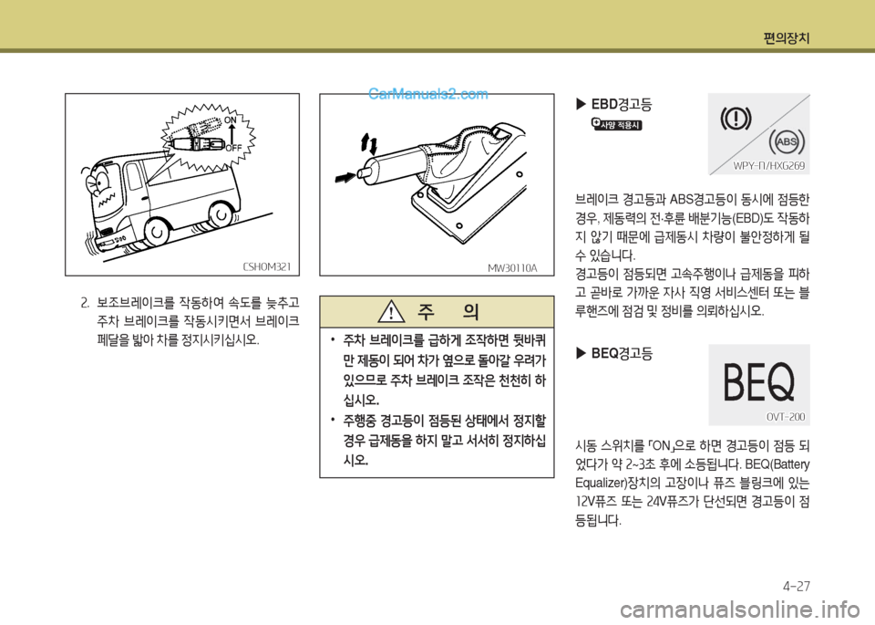 Hyundai New County 2016  뉴카운티 - 사용 설명서 (in Korean) 편의장치
4-27
2. 보조브레이크를 작동하여 속도를 늦추고 
주차 브레이크를 작동시키면서 브레이크 
페달을 밟아 차를 정지시키십시오.
CSHOM321CSHOM321MW30