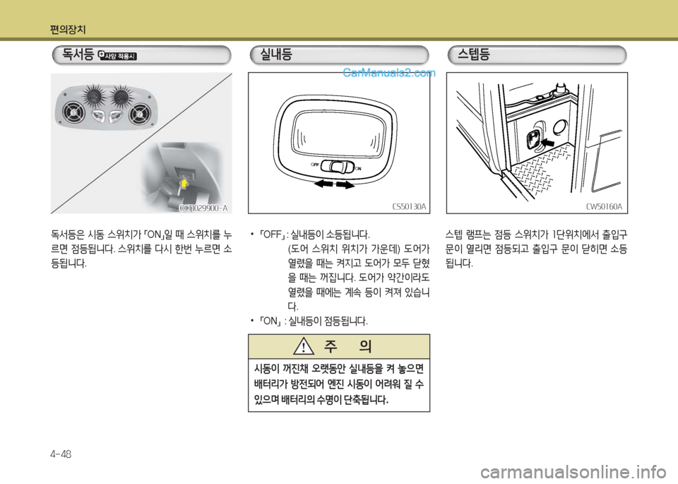 Hyundai New County 2016  뉴카운티 - 사용 설명서 (in Korean) 편의장치
4-48
독서등은 시동 스위치가 「ON」일 때 스위치를 누
르면 점등됩니다. 스위치를 다시 한번 누르면 소
등됩니다.
OCN029900-AOCN029900-A
 •「OFF」 