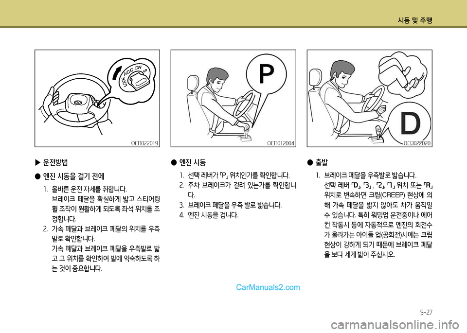 Hyundai New County 2014  뉴카운티 - 사용 설명서 (in Korean) /d동 및 주B
5-27
OCN022019OCN022019OCN022020
OCN022020
 
▶ 운전방법
 
● 엔진 시동을 걸기 전에
좌.  올바른  운전  4세를  취A