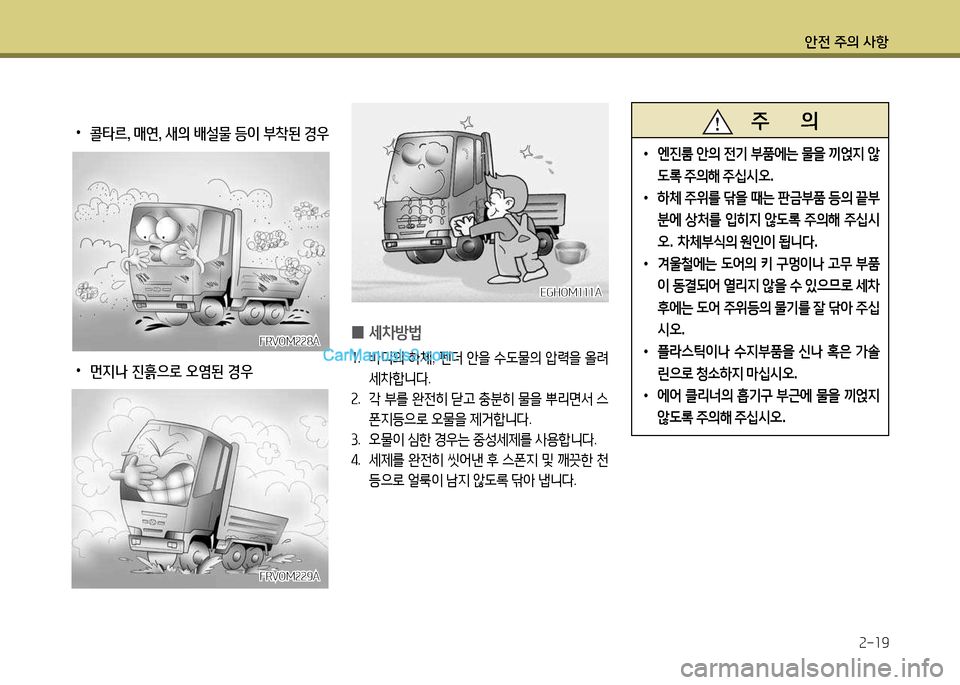 Hyundai New Power Truck 2017  뉴파워트럭 - 사용 설명서 (in Korean) 안전 주의 사항2-19
FRVO겨228AFRVO겨228A
FRVO겨229A
FRVO겨229A
 
•
콜타르, 매연, 새의 배설물 등이 부착된 경우
 
•
먼지나 진흙으로 오염된 경우
 
0 세8