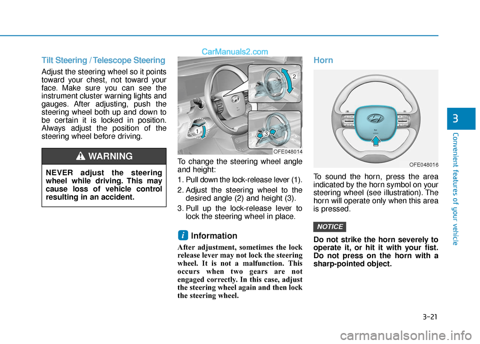 Hyundai Nexo 2019 Owners Manual 3-21
Convenient features of your vehicle
3
Tilt Steering / Telescope Steering
Adjust the steering wheel so it points
toward your chest, not toward your
face. Make sure you can see the
instrument clust Hyundai Nexo 2019 Owners Manual 3-21
Convenient features of your vehicle
3
Tilt Steering / Telescope Steering
Adjust the steering wheel so it points
toward your chest, not toward your
face. Make sure you can see the
instrument clust