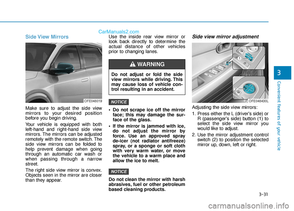 Hyundai Nexo 2019  Owners Manual 3-31
Convenient features of your vehicle
3
Side View  Mirrors
Make sure to adjust the side view
mirrors to your desired position
before you begin driving.
Your vehicle is equipped with both
left-hand 