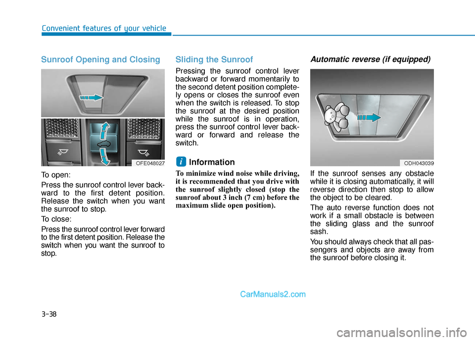 Hyundai Nexo 2019  Owners Manual 3-38
Convenient features of your vehicle
Sunroof Opening and Closing
To open:
Press the sunroof control lever back-
ward to the first detent position.
Release the switch when you want
the sunroof to s