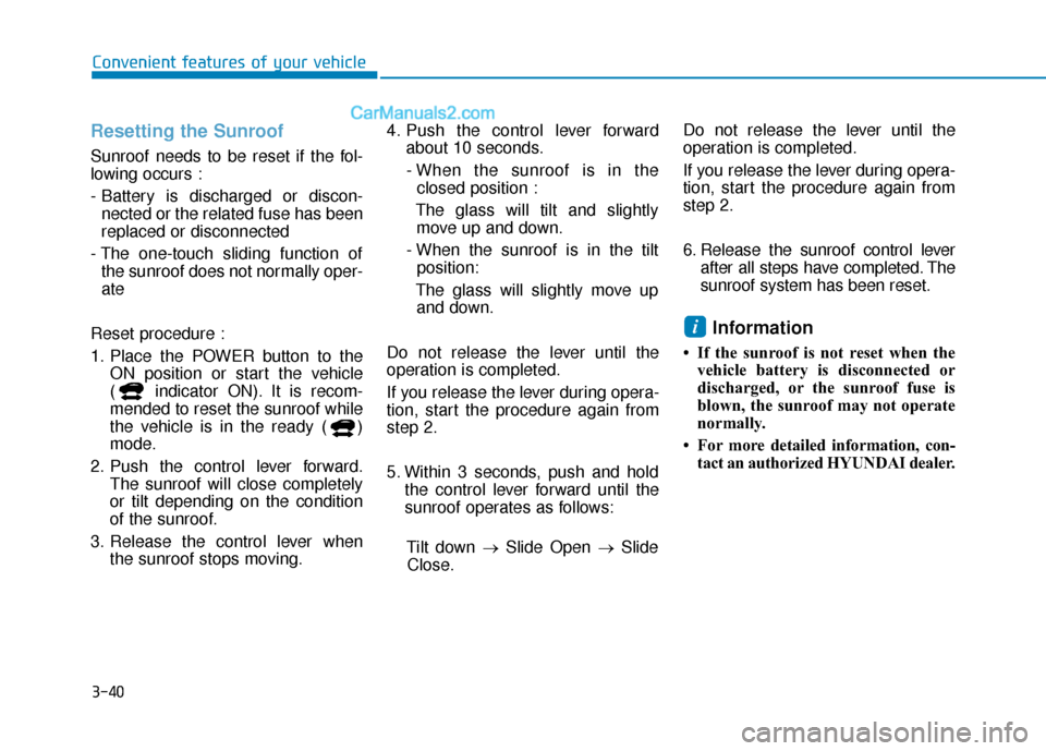 Hyundai Nexo 2019  Owners Manual 3-40
Convenient features of your vehicle
Resetting the Sunroof
Sunroof needs to be reset if the fol-
lowing occurs :
- Battery is discharged or discon-nected or the related fuse has been
replaced or d