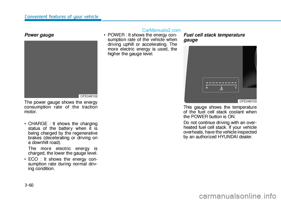 Hyundai Nexo 2019  Owners Manual 3-60
Convenient features of your vehicle
Power gauge
The power gauge shows the energy
consumption rate of the traction
motor.
 CHARGE : It shows the chargingstatus of the battery when it is
being char