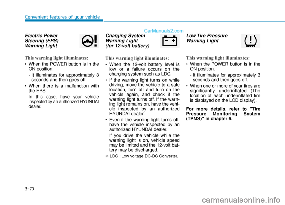 Hyundai Nexo 2019 Owners Manual 3-70
Electric PowerSteering (EPS)Warning Light
This warning light illuminates:
When the POWER button is in the
ON position.
- It illuminates for approximately 3seconds and then goes off.
When there Hyundai Nexo 2019 Owners Manual 3-70
Electric PowerSteering (EPS)Warning Light
This warning light illuminates:
When the POWER button is in the
ON position.
- It illuminates for approximately 3seconds and then goes off.
When there