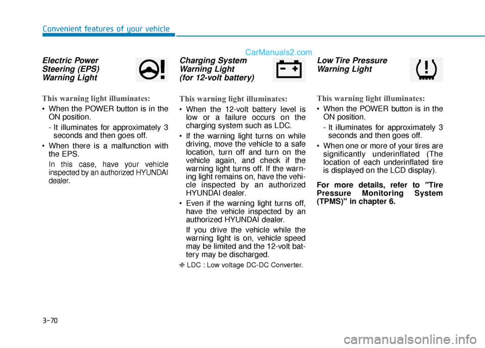 Hyundai Nexo 2019  Owners Manual 3-70
Electric PowerSteering (EPS)Warning Light 
This warning light illuminates:
 When the POWER button is in the
ON position.
- It illuminates for approximately 3seconds and then goes off.
 When there