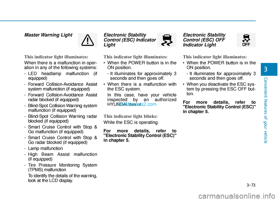 Hyundai Nexo 2019  Owners Manual 3-73
Convenient features of your vehicle
Master Warning  Light
This indicator light illuminates:
When there is a malfunction in oper-
ation in any of the following systems:
- LED headlamp malfunction 