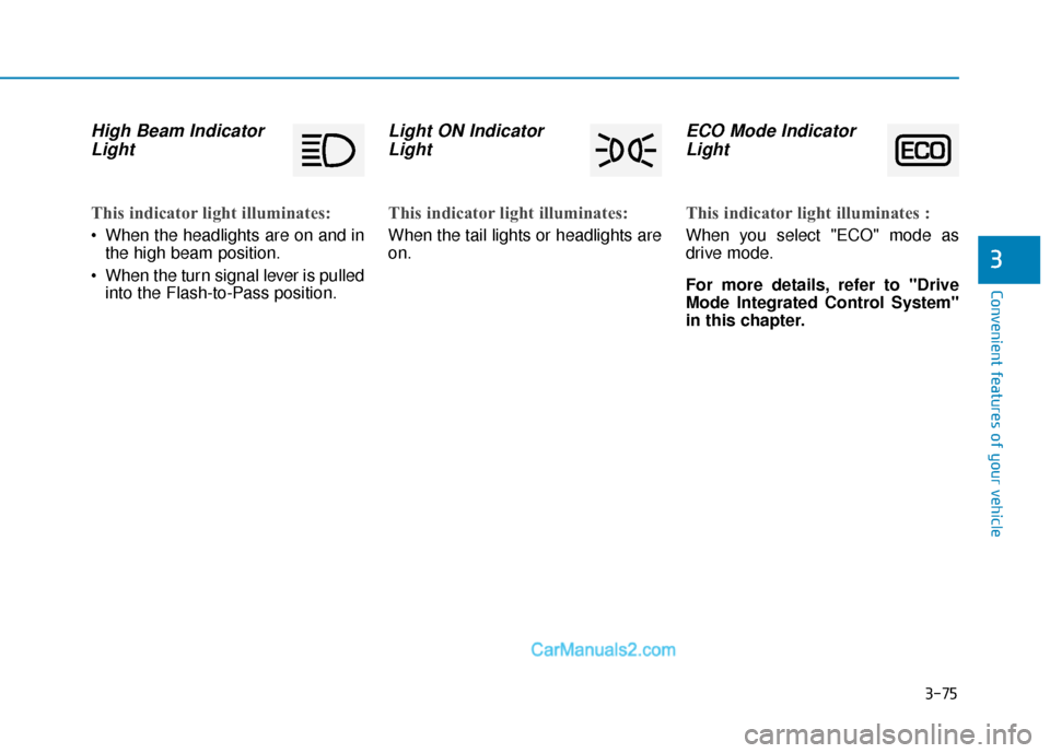 Hyundai Nexo 2019  Owners Manual 3-75
Convenient features of your vehicle
High Beam IndicatorLight
This indicator light illuminates:
 When the headlights are on and in
the high beam position.
 When the turn signal lever is pulled int
