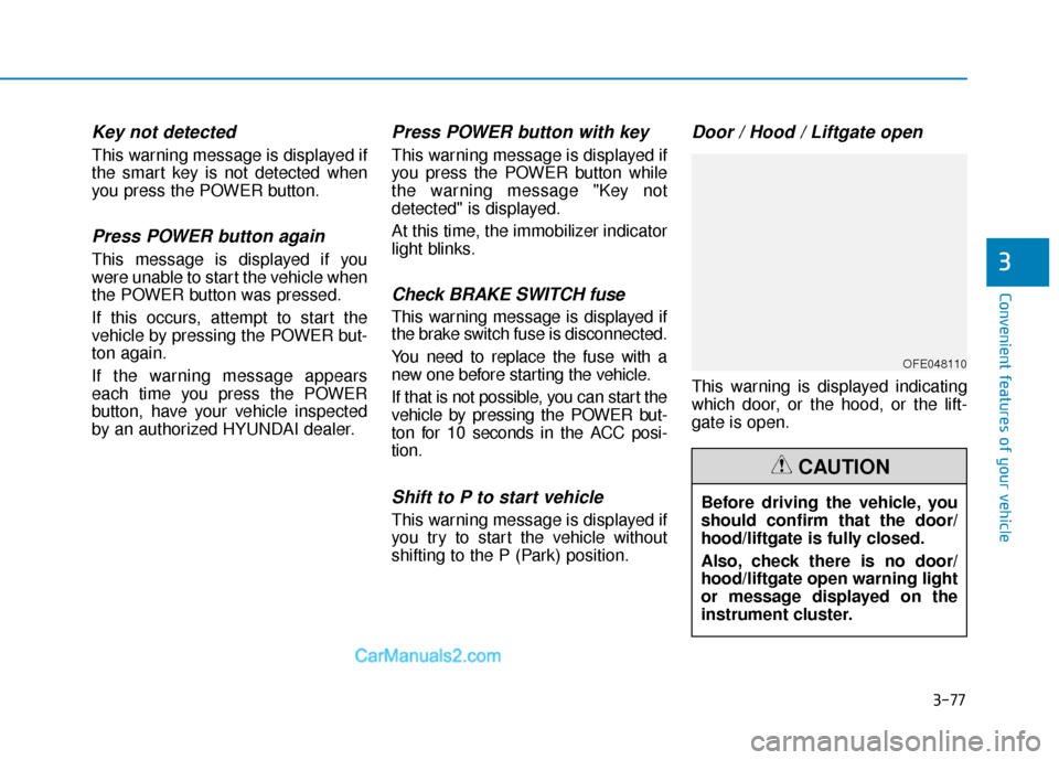 Hyundai Nexo 2019  Owners Manual 3-77
Convenient features of your vehicle
Key not detected 
This warning message is displayed if
the smart key is not detected when
you press the POWER button.
Press POWER button again
This message is 