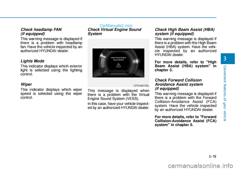 Hyundai Nexo 2019  Owners Manual 3-79
Convenient features of your vehicle
Check headlamp FAN(if equipped)
This warning message is displayed if
there is a problem with headlamp
fan. Have the vehicle inspected by an
authorized HYUNDAI 