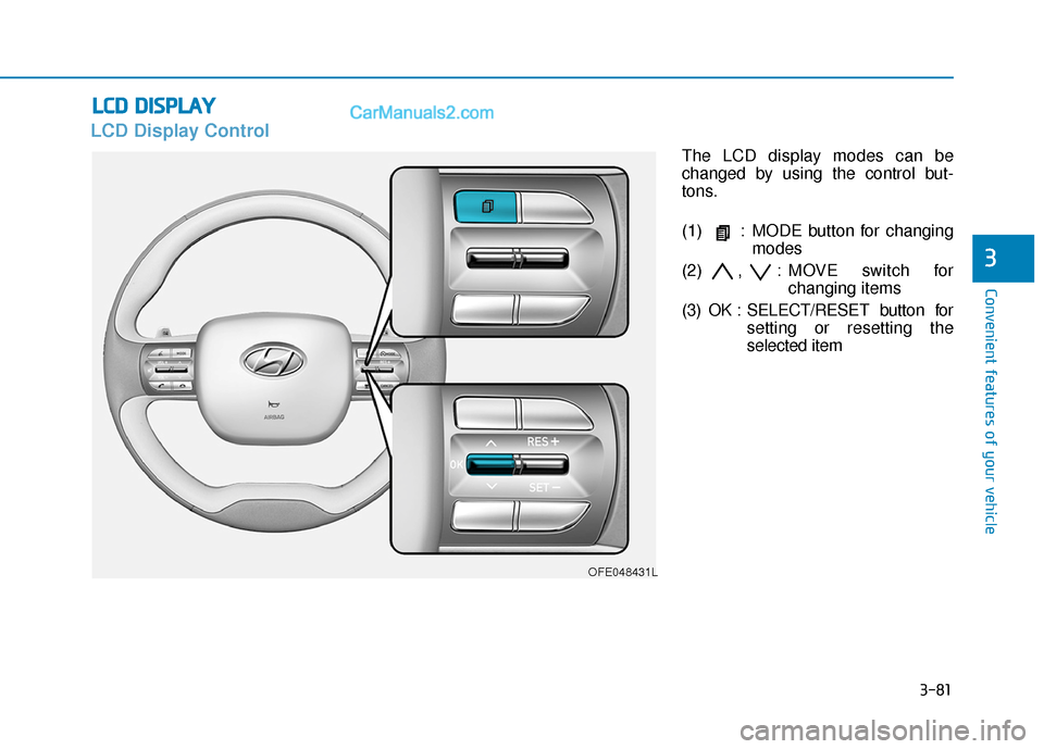 Hyundai Nexo 2019  Owners Manual 3-81
Convenient features of your vehicle
3
L
LC
C D
D  
 D
D I
IS
S P
P L
LA
A Y
Y
LCD Display Control
The LCD display modes can be
changed by using the control but-
tons.
(1) : MODE button for changi
