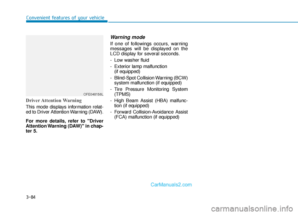 Hyundai Nexo 2019 Owners Manual 3-84
Convenient features of your vehicle
Driver Attention Warning
This mode displays information relat-
ed to Driver Attention Warning (DAW).
For more details, refer to "Driver
Attention Warning (DAW) Hyundai Nexo 2019 Owners Manual 3-84
Convenient features of your vehicle
Driver Attention Warning
This mode displays information relat-
ed to Driver Attention Warning (DAW).
For more details, refer to "Driver
Attention Warning (DAW)