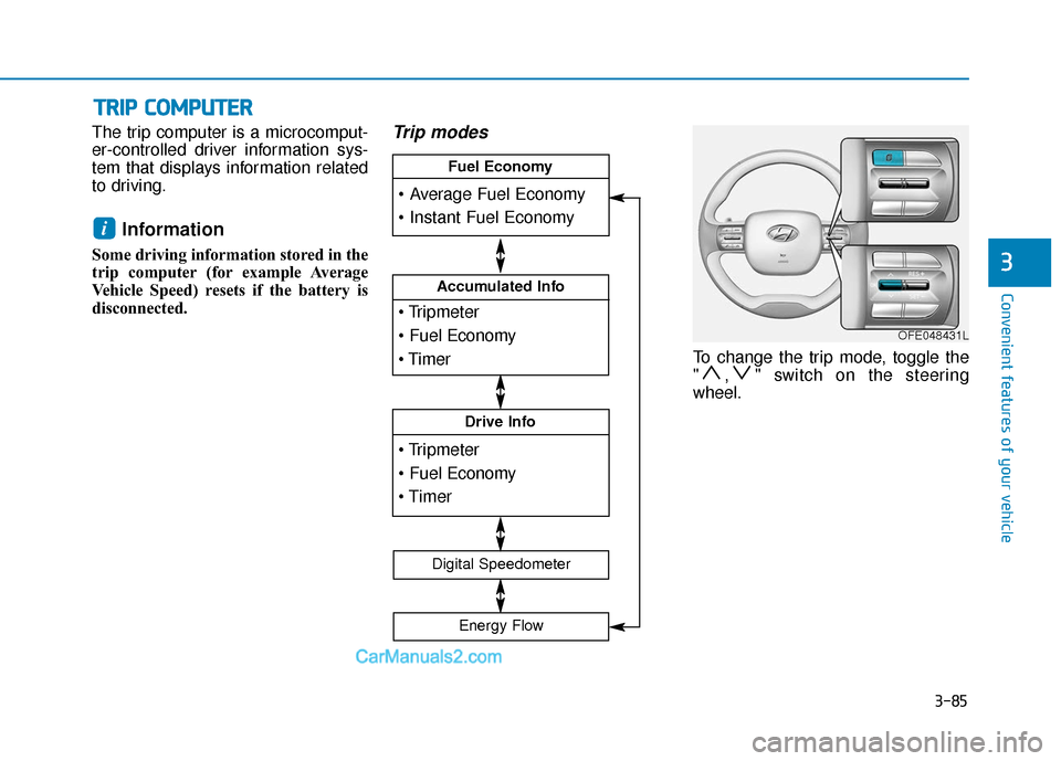 Hyundai Nexo 2019  Owners Manual 3-85
Convenient features of your vehicle
The trip computer is a microcomput-
er-controlled driver information sys-
tem that displays information related
to driving.
Information 
Some driving informati