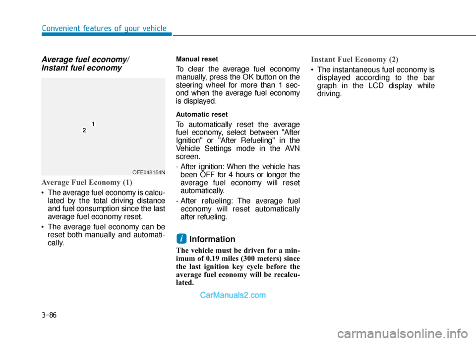 Hyundai Nexo 2019  Owners Manual 3-86
Convenient features of your vehicle
Average fuel economy/Instant fuel economy
Average Fuel Economy (1)
 The average fuel economy is calcu-
lated by the total driving distance
and fuel consumption