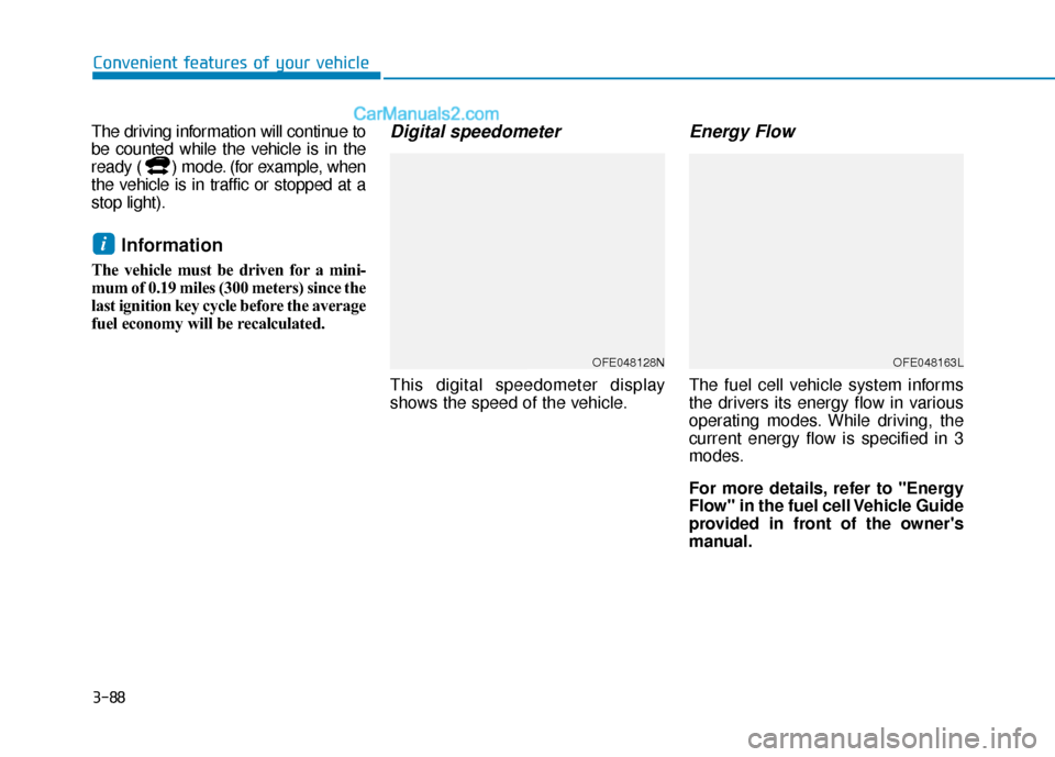 Hyundai Nexo 2019  Owners Manual 3-88
Convenient features of your vehicle
The driving information will continue to
be counted while the vehicle is in the
ready ( ) mode. (for example, when
the vehicle is in traffic or stopped at a
st