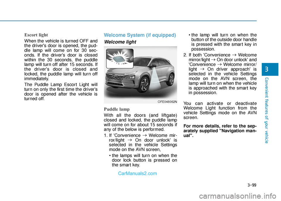 Hyundai Nexo 2019 Owners Manual 3-99
Convenient features of your vehicle
3
Escort light
When the vehicle is turned OFF and
the drivers door is opened, the pud-
dle lamp will come on for 30 sec-
onds. If the drivers door is closed
Hyundai Nexo 2019 Owners Manual 3-99
Convenient features of your vehicle
3
Escort light
When the vehicle is turned OFF and
the drivers door is opened, the pud-
dle lamp will come on for 30 sec-
onds. If the drivers door is closed