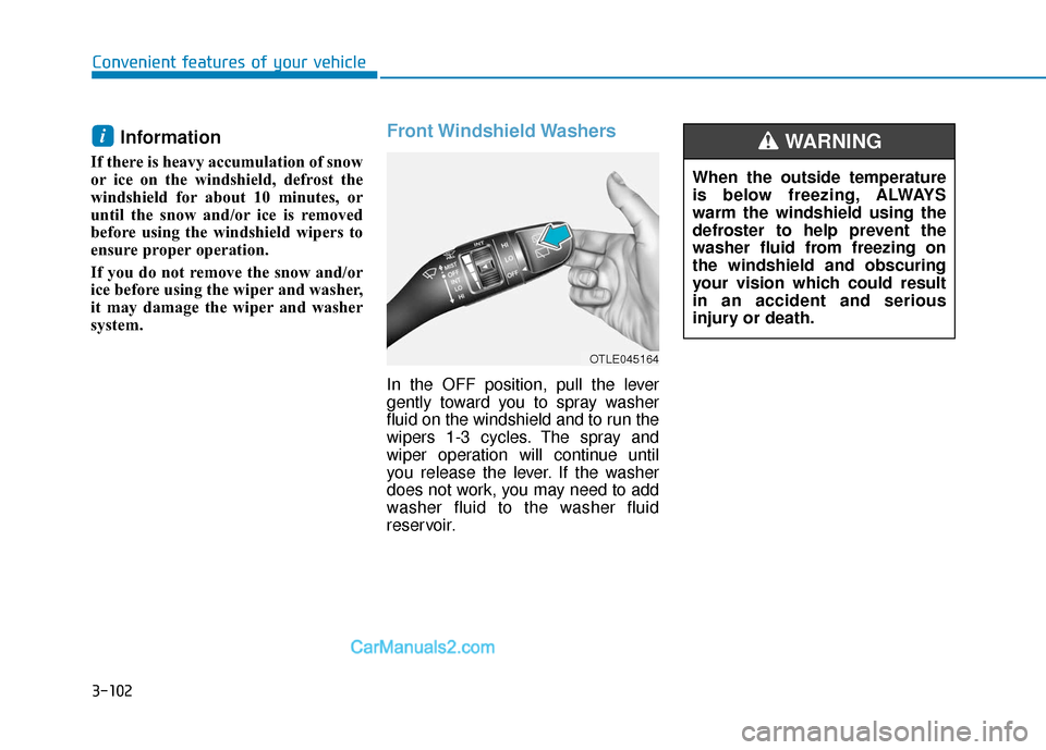 Hyundai Nexo 2019 Owners Manual 3-102
Convenient features of your vehicle
Information
If there is heavy accumulation of snow
or ice on the windshield, defrost the
windshield for about 10 minutes, or
until the snow and/or ice is rem Hyundai Nexo 2019 Owners Manual 3-102
Convenient features of your vehicle
Information
If there is heavy accumulation of snow
or ice on the windshield, defrost the
windshield for about 10 minutes, or
until the snow and/or ice is rem