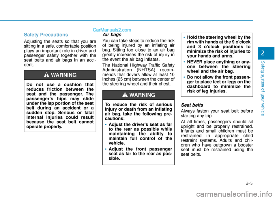 Hyundai Nexo 2019 Owners Manual 2-5
Safety system of your vehicle
2
Safety Precautions
Adjusting the seats so that you are
sitting in a safe, comfortable position
plays an important role in driver and
passenger safety together with Hyundai Nexo 2019 Owners Manual 2-5
Safety system of your vehicle
2
Safety Precautions
Adjusting the seats so that you are
sitting in a safe, comfortable position
plays an important role in driver and
passenger safety together with