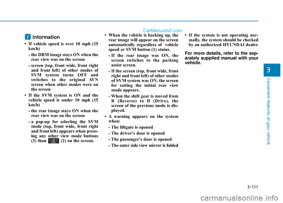 Hyundai Nexo 2019 Owners Manual 3-111
Convenient features of your vehicle
3
Information
• If vehicle speed is over 10 mph (15km/h)
- the DRM image stays ON when therear view was on the screen
- screen (top, front wide, front righ Hyundai Nexo 2019 Owners Manual 3-111
Convenient features of your vehicle
3
Information
• If vehicle speed is over 10 mph (15km/h)
- the DRM image stays ON when therear view was on the screen
- screen (top, front wide, front righ