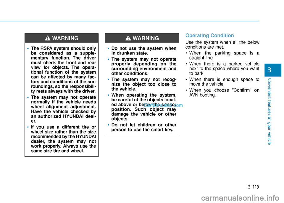 Hyundai Nexo 2019 Owners Manual 3-113
Convenient features of your vehicle
3
Operating Condition
Use the system when all the below
conditions are met.
When the parking space is astraight line
When there is a parked vehicle next to Hyundai Nexo 2019 Owners Manual 3-113
Convenient features of your vehicle
3
Operating Condition
Use the system when all the below
conditions are met.
When the parking space is astraight line
When there is a parked vehicle next to