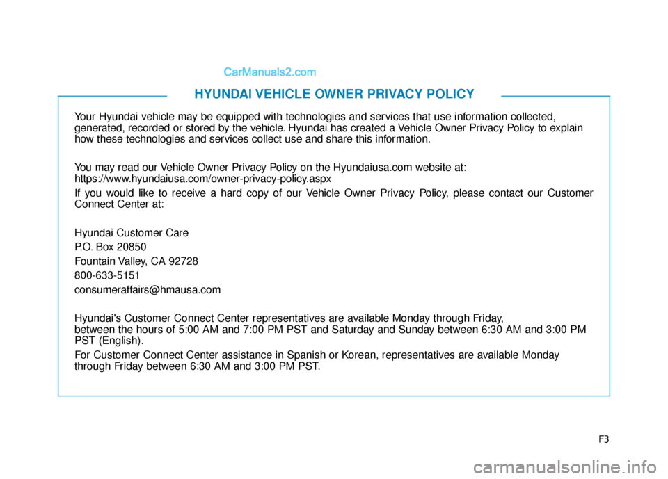 Hyundai Nexo 2019  Owners Manual F3
Your Hyundai vehicle may be equipped with technologies and services that use information collected, 
generated, recorded or stored by the vehicle. Hyundai has created a Vehicle Owner Privacy Policy