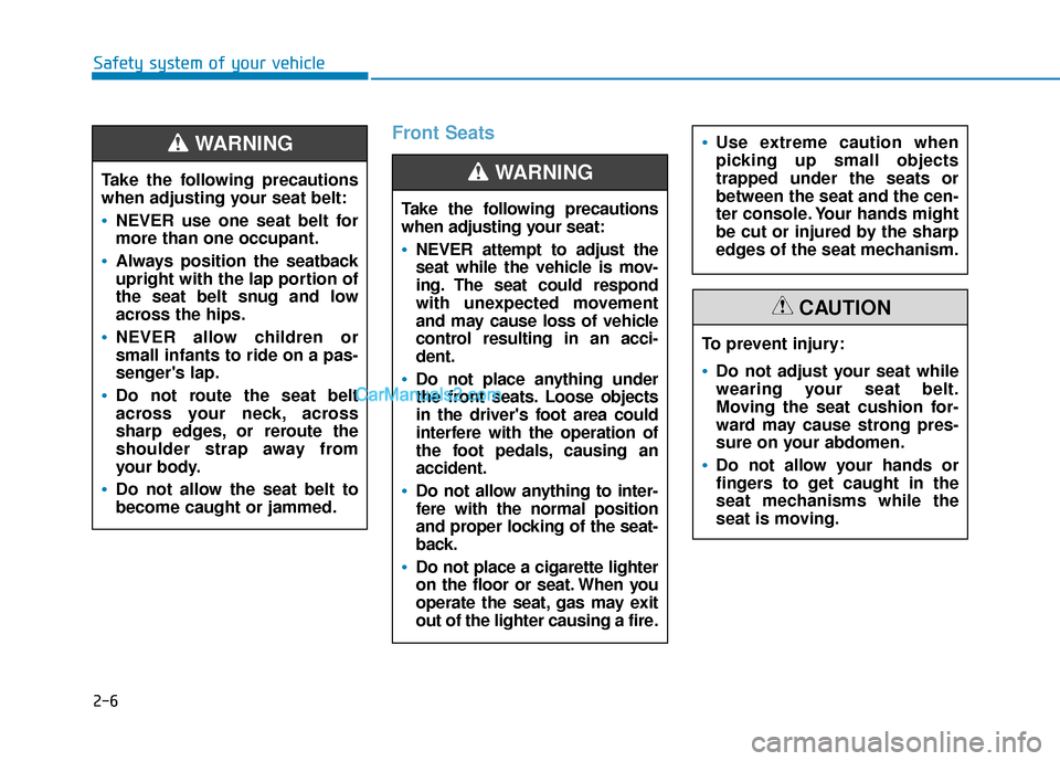 Hyundai Nexo 2019  Owners Manual 2-6
Safety system of your vehicle
Front Seats
Take the following precautions
when adjusting your seat:
NEVER attempt to adjust the
seat while the vehicle is mov-
ing. The seat could respond
with unexp