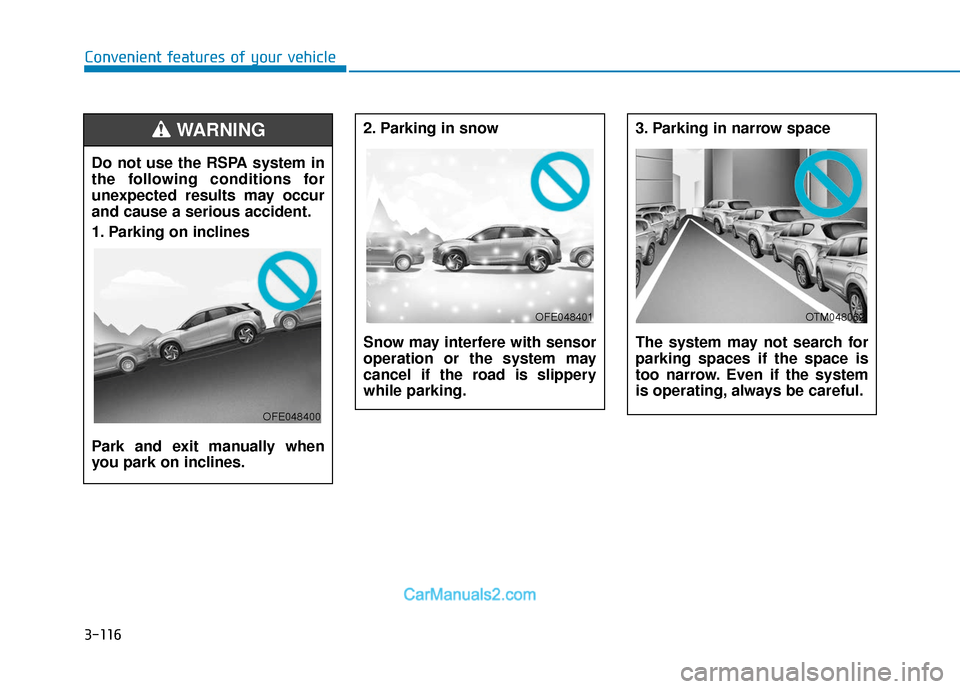 Hyundai Nexo 2019 Owners Manual 3-116
Convenient features of your vehicle2. Parking in snow
Snow may interfere with sensor
operation or the system may
cancel if the road is slippery
while parking.
3. Parking in narrow space
The sy Hyundai Nexo 2019 Owners Manual 3-116
Convenient features of your vehicle2. Parking in snow
Snow may interfere with sensor
operation or the system may
cancel if the road is slippery
while parking.
3. Parking in narrow space
The sy
