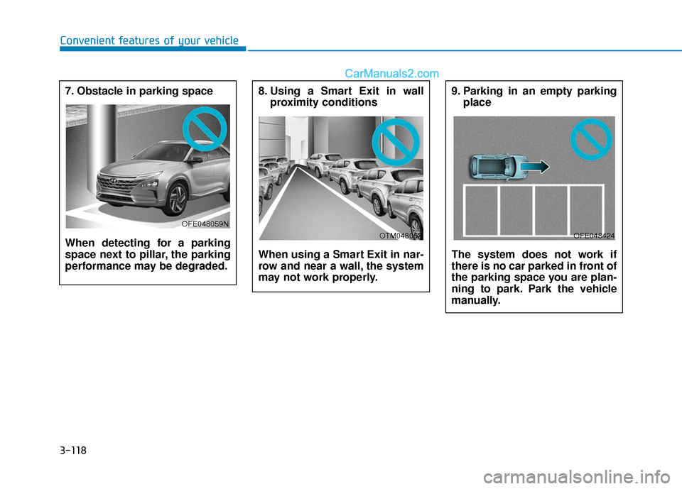 Hyundai Nexo 2019 Owners Manual 3-118
Convenient features of your vehicle8. Using a Smart Exit in wallproximity conditions
When using a Smart Exit in nar-
row and near a wall, the system
may not work properly.
OTM048062
9. Parking i Hyundai Nexo 2019 Owners Manual 3-118
Convenient features of your vehicle8. Using a Smart Exit in wallproximity conditions
When using a Smart Exit in nar-
row and near a wall, the system
may not work properly.
OTM048062
9. Parking i