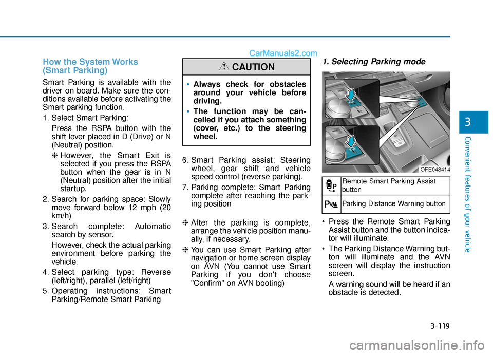 Hyundai Nexo 2019  Owners Manual 3-119
Convenient features of your vehicle
3
How the System Works
(Smart Parking)
Smart Parking is available with the
driver on board. Make sure the con-
ditions available before activating the
Smart p